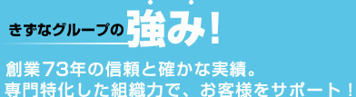 きずなグループの強み！創業60余年の信頼と確かな実績。専門特化した組織力で、ボーダレスにお客様をサポート！