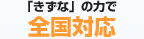 「きずな」のちからで全国対応